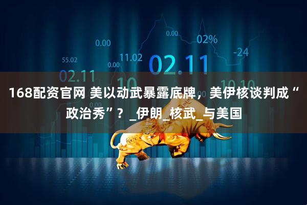 168配资官网 美以动武暴露底牌，美伊核谈判成“政治秀”？_伊朗_核武_与美国